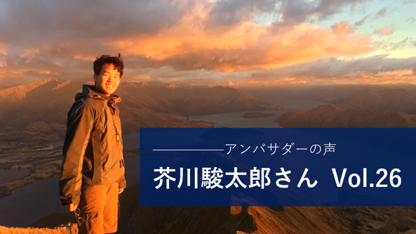 Vol.26 「アンバサダー限定イベントに参加し活動内容を知ることができて、新たな知識も身についた」 芥川 駿太郎 さん